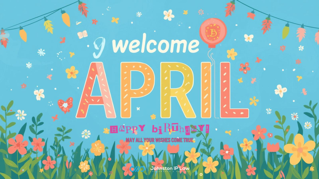 Welcome April, Happy Birthday and A Few IP Tips! For JohnstonIP.com
